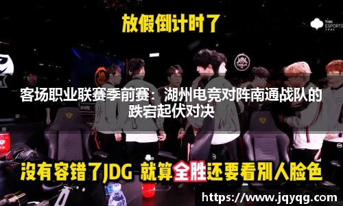 客场职业联赛季前赛：湖州电竞对阵南通战队的跌宕起伏对决