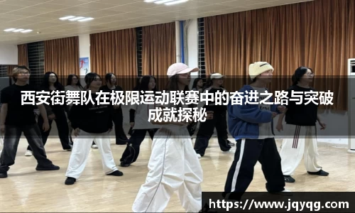 西安街舞队在极限运动联赛中的奋进之路与突破成就探秘